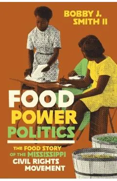 Food Power Politics: The Food Story of the Mississippi Civil Rights Movement