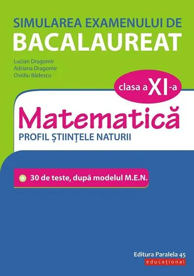 Simularea examenului de bacalaureat. Matematică. Clasa a XI-a. Profil științele naturii. 30 de de teste, după modelul M.E.N. - Paperback - Adriana Dragomir, Lucian Dragomir, Ovidiu Bădescu
