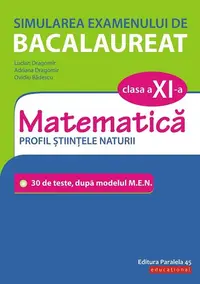 Simularea examenului de bacalaureat. Matematică. Clasa a XI-a. Profil științele naturii. 30 de de teste, după modelul M.E.N. - Paperback - Adriana Dragomir, Lucian Dragomir, Ovidiu Bădescu