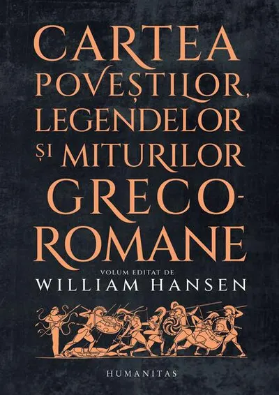 Cartea poveștilor, legendelor și miturilor greco-romane - Paperback brosat - Anca Bărbulescu, William Hansen