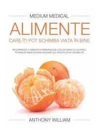 Alimente care îţi pot schimba viaţa în bine (Medium Medical) - Paperback brosat - Anthony William