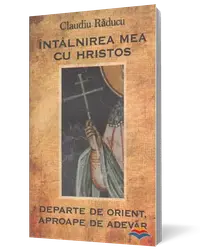 Întâlnirea mea cu Hristos. Departe de orient, aproape de adevăr