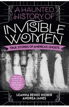 A Haunted History of Invisible Women: True Stories of America's Ghosts