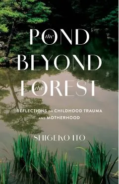 The Pond Beyond the Forest: Reflections on Childhood Trauma and Motherhood