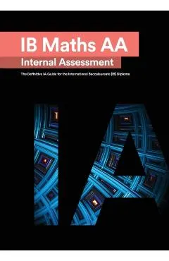 IB Math AA [Analysis and Approaches] Internal Assessment: The Definitive IA Guide for the International Baccalaureate [IB] Diploma