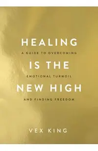 Healing Is the New High: A Guide to Overcoming Emotional Turmoil and Finding Freedom