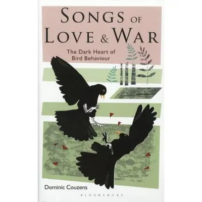 Songs Of Love And War: The Dark Heart Of Bird Behaviour