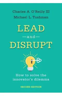 Lead and Disrupt: How to Solve the Innovator's Dilemma, Second Edition