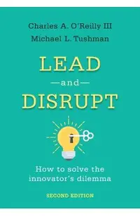 Lead and Disrupt: How to Solve the Innovator's Dilemma, Second Edition
