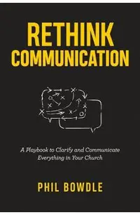 Rethink Communication: A Playbook to Clarify and Communicate Everything in Your Church