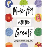 Make Art With The Greats: Discover Brilliant Artists & Try Their Techniques For Yourself
