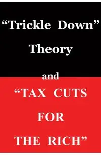 trickle Down Theory and tax Cuts for the Rich