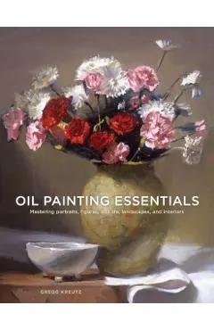 Oil Painting Essentials: Mastering Portraits, Figures, Still Lifes, Landscapes, and Interiors