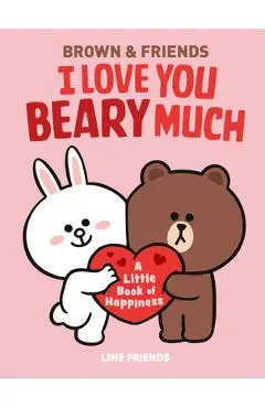 Line Friends: Brown & Friends: I Love You Beary Much: A Little Book of Happiness