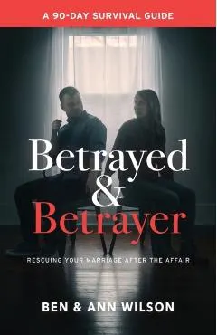 Betrayed and Betrayer: Rescuing Your Marriage After The Affair