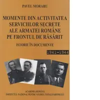Momente din activitatea serviciilor secrete ale armatei romane pe frontul de Rasarit. Istorie in documente 1941 - 1944