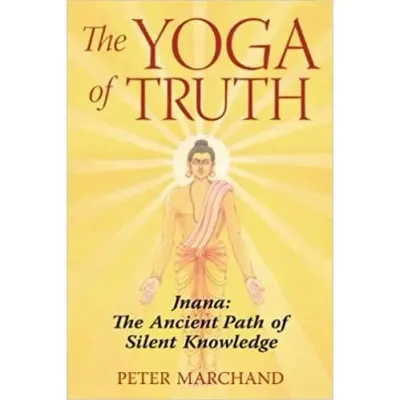 The Yoga of Truth: Jnana: The Ancient Path of Silent Knowledge