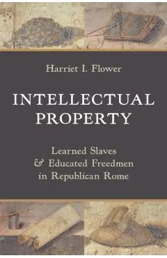 Intellectual Property: Learned Slaves and Educated Freedmen in Republican Rome