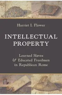 Intellectual Property: Learned Slaves and Educated Freedmen in Republican Rome