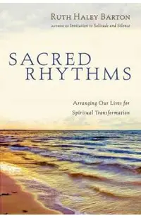Sacred Rhythms: Arranging Our Lives for Spiritual Transformation