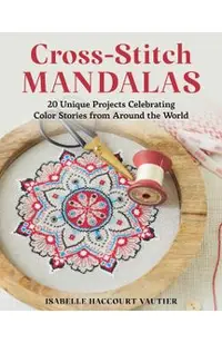 Cross-Stitch Mandalas: 20 Unique Projects Celebrating Color Stories from Around the World