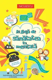 Ai grijă de sănătatea ta mentală - Paperback - Alice James, Freya Harrison, Louie Stowell, Marilena Dumitrescu, Nancy Leschnikoff