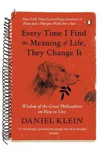 Every Time I Find the Meaning of Life, They Change It: Wisdom of the Great Philosophers on How to Live