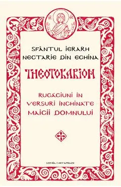 Theotokarion. Rugaciuni in versuri inchinate Maicii Domnului