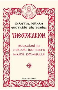 Theotokarion. Rugaciuni in versuri inchinate Maicii Domnului