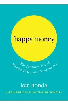 Happy Money: The Japanese Art of Making Peace with Your Money