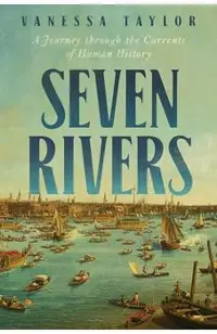 Seven Rivers: A Journey Through the Currents of Human History