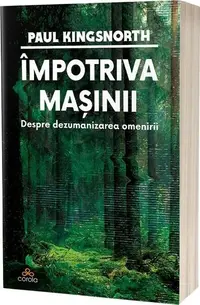 Împotriva mașinii - Paperback brosat - Paul Kingsnorth