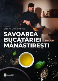 Savoarea bucătăriei mânăstirești - Paperback brosat - Monahul Efrem Derventinul