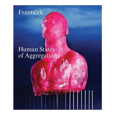Franticek--Human States of Aggregation I Melt, Therefore I Am!