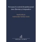 Persoana in centrul dreptului penal intre libertate si raspundere. Studii dedicate Profesorului Valerian Cioclei