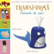 Jucarii din materiale reciclabile TRANSFORMA - Paharele de iaurt