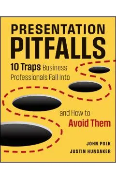Presentation Pitfalls: Ten Traps Business Professionals Fall Into and How to Avoid Them