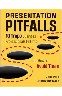 Presentation Pitfalls: Ten Traps Business Professionals Fall Into and How to Avoid Them