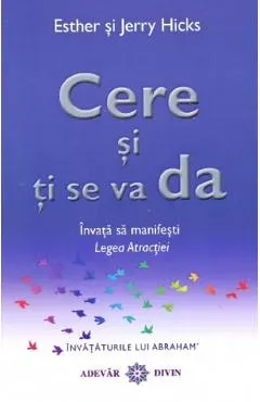 Cere si ti se va da. Invata sa manifesti legea atractiei
