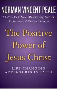 The Positive Power of Jesus Christ: Life-Changing Adventures in Faith