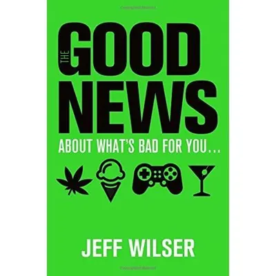 The Good News About What's Bad for you...The Bad News About What's Good for You