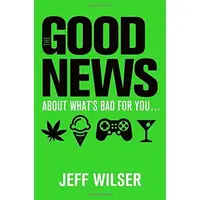 The Good News About What's Bad for you...The Bad News About What's Good for You
