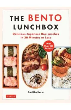 The Bento Lunchbox: Delicious Japanese Box Lunches in 30 Minutes or Less (with Over 125 Recipes)