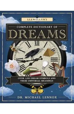 Llewellyn's Complete Dictionary of Dreams: Over 1,000 Dream Symbols and Their Universal Meanings