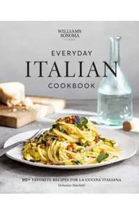Everyday Italian Cookbook: 90+ Favorite Recipes for La Cucina Italiana (Italian Recipes, Italian Cookbook, Williams-Sonoma Cookbook)