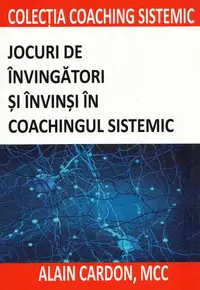Jocuri de învingători și învinși în coachingul sistemic - Paperback brosat - Alain Cardon