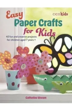 Easy Paper Crafts for Kids: 45 Fun and Creative Projects for Children Aged 5 Years +