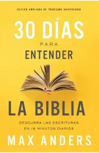 30 D�as Para Entender La Biblia, Edici�n Ampliada de Trig�simo Aniversario: Descubra Las Escrituras En 15 Minutos Diarios