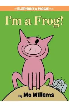 I'm a Frog! (an Elephant and Piggie Book)