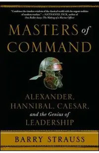 Masters of Command: Alexander, Hannibal, Caesar, and the Genius of Leadership